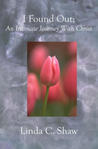Kniha I Found Out;: An Intimate Journey With Christ Linda C. Shaw