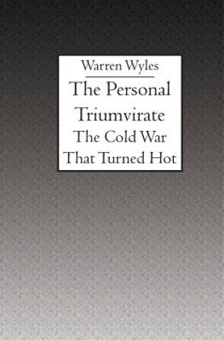 Knjiga The Personal Triumvirate: The Cold War That Turned Hot Warren Wyles