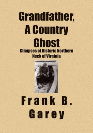 Kniha Grandfather, A Country Ghost: Glimpses of Historic Northern Neck of Virginia Frank B. Garey
