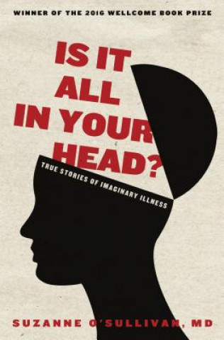 Carte Is It All in Your Head?: True Stories of Imaginary Illness Suzanne O'Sullivan