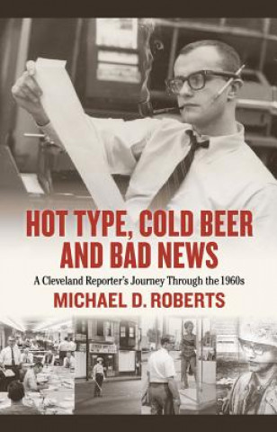 Książka Hot Type, Cold Beer and Bad News: A Cleveland Reporter's Journey Through the 1960s Michael Roberts