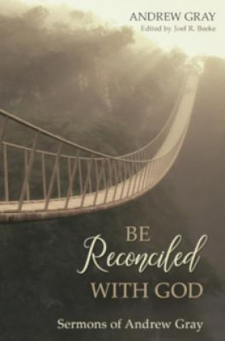 Carte Be Reconciled with God: Sermons of Andrew Gray Andrew Gray