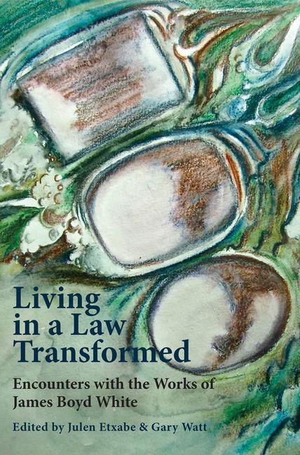 Kniha Living in a Law Transformed: Encounters with the Works of James Boyd White Gary Watt