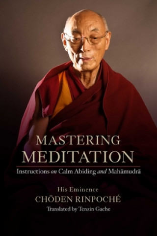 Kniha Mastering Meditation His Eminence Choden Rinpoche