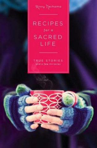 Digital Recipes for a Sacred Life: True Stories and a Few Miracles Rivvy Neshema