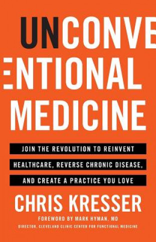 Book Unconventional Medicine: Join the Revolution to Reinvent Healthcare, Reverse Chronic Disease, and Create a Practice You Love Chris Kresser