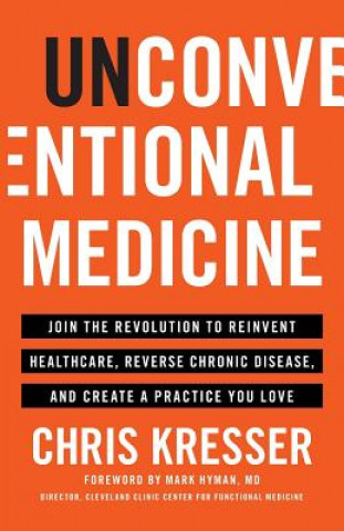 Buch Unconventional Medicine: Join the Revolution to Reinvent Healthcare, Reverse Chronic Disease, and Create a Practice You Love Chris Kresser