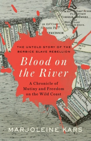 Carte Blood on the River: A Chronicle of Mutiny and Freedom on the Wild Coast Marjoleine Kars