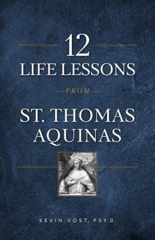 Carte 12 Life Lessons from St. Thomas Aquinas: Timeless Spiritual Wisdom for Our Turbulent Times Kevin Vost