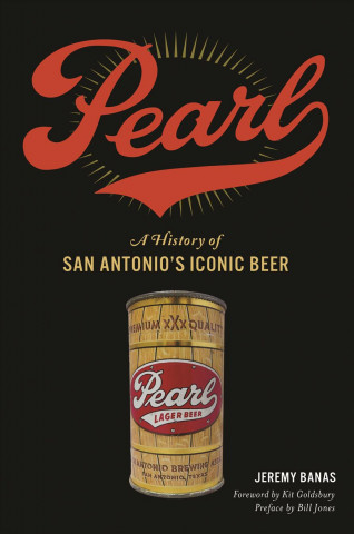 Knjiga Pearl: A History of San Antonio's Iconic Beer Bill Jones