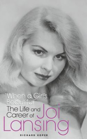 Kniha "When a Girl's Beautiful" - The Life and Career of Joi Lansing (hardback) Richard Koper