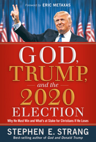 Kniha God, Trump, and the 2020 Election: Why He Must Win and What's at Stake for Christians If He Loses Stephen E. Strang