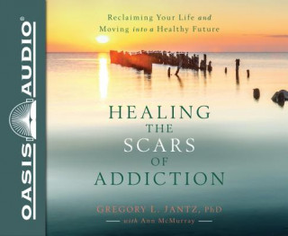 Audio Healing the Scars of Addiction (Library Edition): Reclaiming Your Life and Moving Into a Healthy Future Jon Gauger