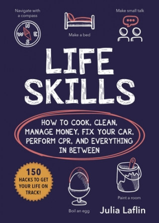 Kniha Life Skills: How to Cook, Clean, Manage Money, Fix Your Car, Perform Cpr, and Everything in Between Julia Laflin