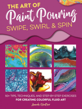 Könyv Art of Paint Pouring: Swipe, Swirl & Spin Amanda Vanever