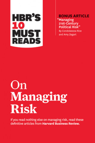 Kniha HBR's 10 Must Reads on Managing Risk (with bonus article "Managing 21st-Century Political Risk" by Condoleezza Rice and Amy Zegart) Harvard Business Review