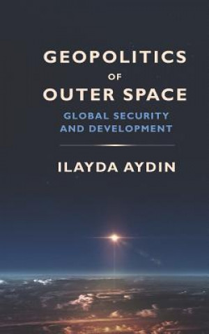 Carte Geopolitics of Outer Space: Global Security and Development Ilayda Aydin