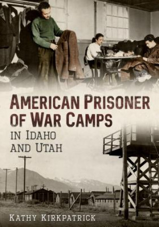 Carte American Prisoner of War Camps in Idaho and Utah Kathy Kirkpatrick