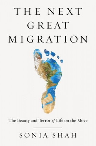 Könyv The Next Great Migration: The Beauty and Terror of Life on the Move Sonia Shah
