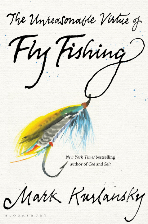 Kniha Unreasonable Virtue of Fly Fishing Mark Kurlansky