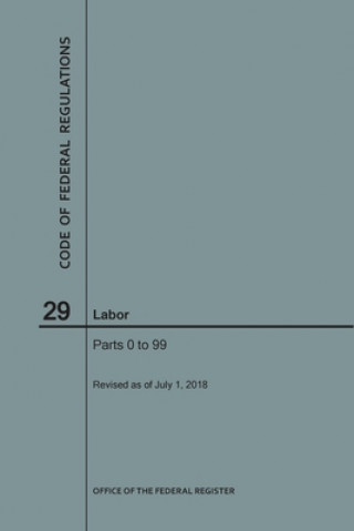 Carte Code of Federal Regulations Title 29, Labor, Parts 0-99, 2018 National Archives and Records Administra
