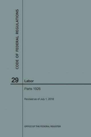 Kniha Code of Federal Regulations Title 29, Labor, Parts 1926, 2018 National Archives and Records Administra