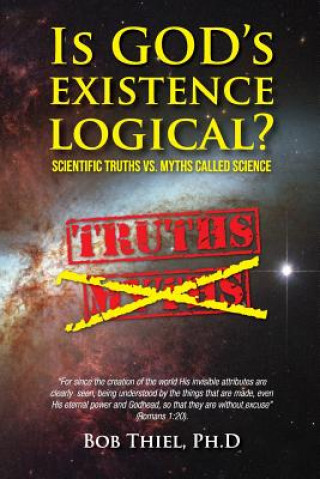 Knjiga Is God's Existence Logical?: Scientific Truths VS. Myths Called Science Continuing Church Of God