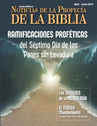 Kniha Noticias de Profecía de la Biblia Abril-Junio 2019: Ramificaciones Proféticas del Séptimo Día de Los Panes Sin Levadura Continuing Church Of God