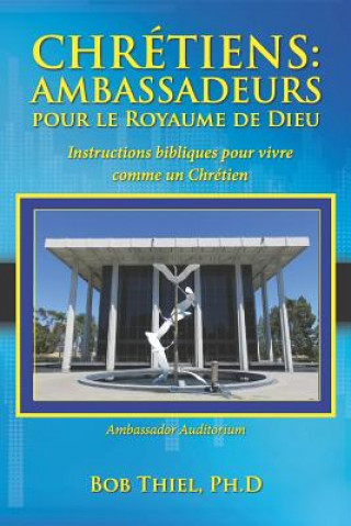 Kniha Chrétiens: Ambassadeurs Pour Le Royaume de Dieu: Instructions Bibliques Pour Vivre Comme Un Chrétien Bob Thiel Dr