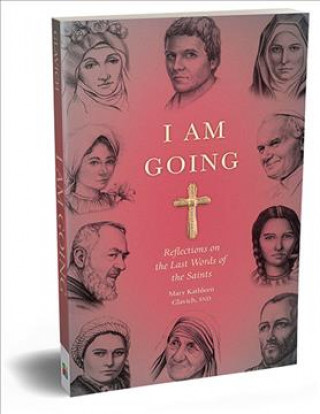 Book I Am Going: Reflections on the Last Words of the Saints Mary Kathleen Glavich