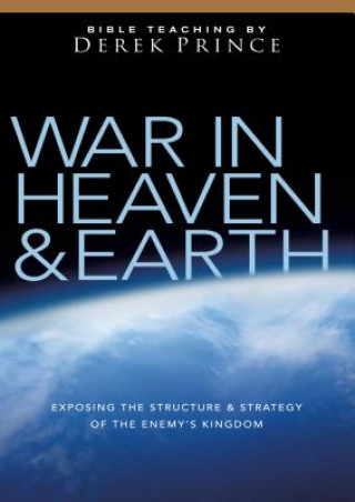 Carte War in Heaven and Earth: Exposing the Structure and Strategy of the Enemy's Kingdom Derek Prince