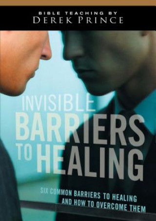 Audio Invisible Barriers to Healing: Six Common Barriers to Healing and How to Overcome Them Derek Prince