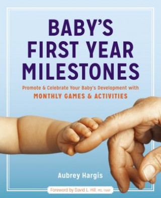 Könyv Baby's First Year Milestones: 150 Games and Activities to Promote and Celebrate Your Baby's Development Aubrey Hargis