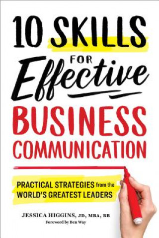 Kniha 10 Skills for Effective Business Communication: Practical Strategies from the World's Greatest Leaders Jessica Higgins
