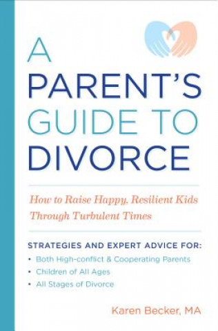 Carte A Parent's Guide to Divorce: How to Raise Happy, Resilient Kids Through Turbulent Times Karen Becker