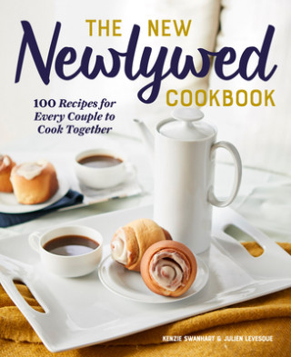 Carte The New Newlywed Cookbook: 100 Recipes for Every Couple to Cook Together Kenzie Swanhart