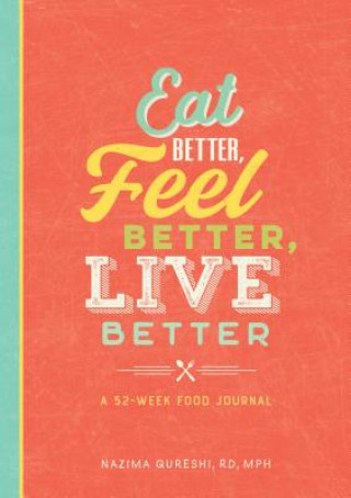Carte Eat Better, Feel Better, Live Better: A 52-Week Food Journal Nazima Qureshi