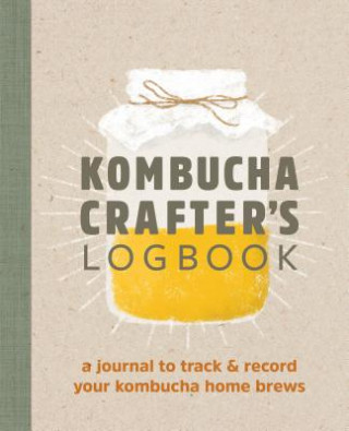 Carte Kombucha Crafter's Logbook: A Journal to Track and Record Your Kombucha Home Brews Angelica Kelly