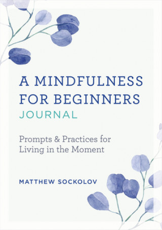 Książka A Mindfulness for Beginners Journal: Prompts and Practices for Living in the Moment Matthew Sockolov