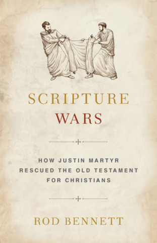 Carte Scripture Wars: How Justin Martyr Rescued the Old Testament for Christians Rod Bennett