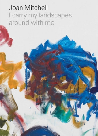 Carte Joan Mitchell: I carry my landscapes around with me Suzanne Hudson