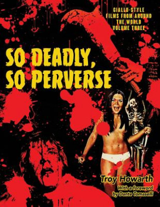 Kniha So Deadly, So Perverse: Giallo-Style Films From Around the World, Vol. 3 Troy Howarth