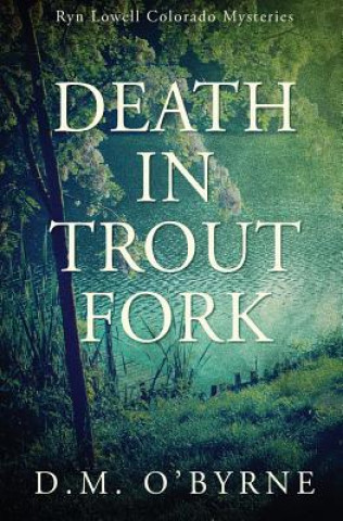 Könyv Death in Trout Fork: Ryn Lowell Colorado Mysteries D. M. O'Byrne