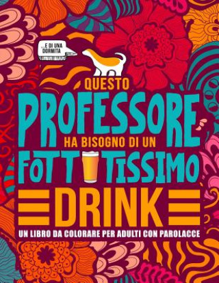 Carte Questo professore ha bisogno di un fottutissimo drink: Un libro da colorare per adulti con parolacce: Un libro antistress per i professori, gli insegn Honey Badger Coloring