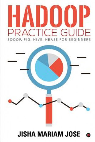 Könyv Hadoop Practice Guide: SQOOP, PIG, HIVE, HBASE for Beginners Jisha Mariam Jose