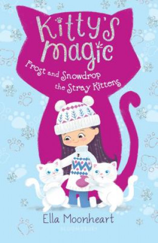 Kniha Kitty's Magic: Frost and Snowdrop the Stray Kittens Ella Moonheart