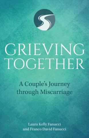 Book Grieving Together: A Couple's Journey Through Miscarriage Laura Kelly Fanucci