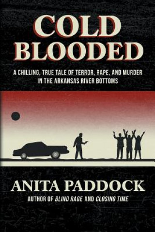 Könyv Cold Blooded: A chilling, true tale of terror, rape, and murder in the Arkansas River bottoms Anita Paddock