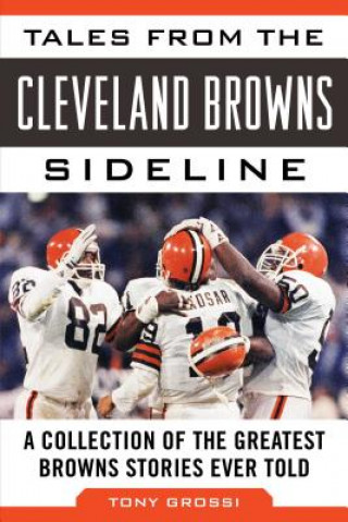 Kniha Tales from the Cleveland Browns Sideline: A Collection of the Greatest Browns Stories Ever Told Tony Grossi