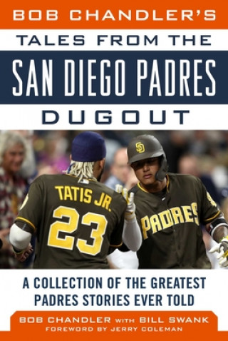 Книга Bob Chandler's Tales from the San Diego Padres Dugout: A Collection of the Greatest Padres Stories Ever Told Bob Chandler